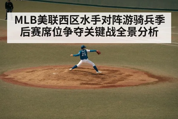 MLB美联西区水手对阵游骑兵季后赛席位争夺关键战全景分析